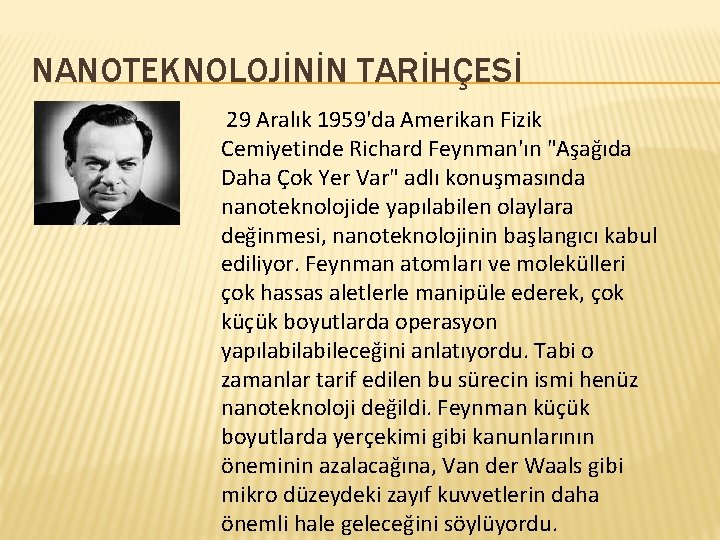 NANOTEKNOLOJİNİN TARİHÇESİ 29 Aralık 1959'da Amerikan Fizik Cemiyetinde Richard Feynman'ın "Aşağıda Daha Çok Yer