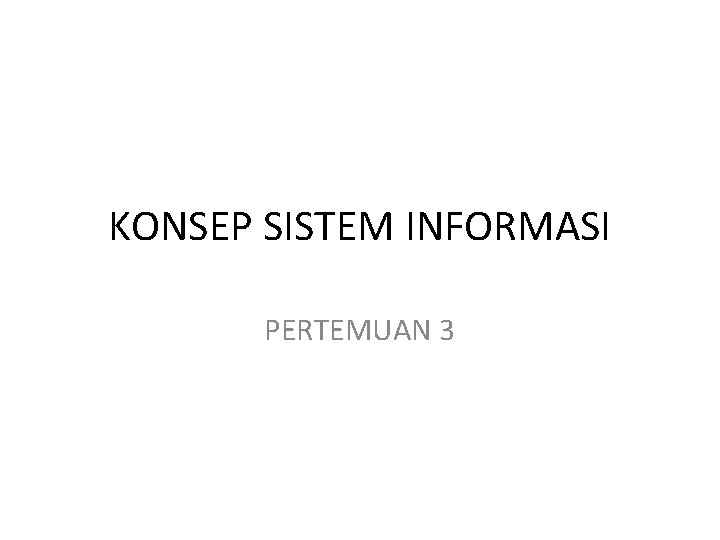 KONSEP SISTEM INFORMASI PERTEMUAN 3 