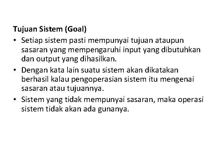 Tujuan Sistem (Goal) • Setiap sistem pasti mempunyai tujuan ataupun sasaran yang mempengaruhi input