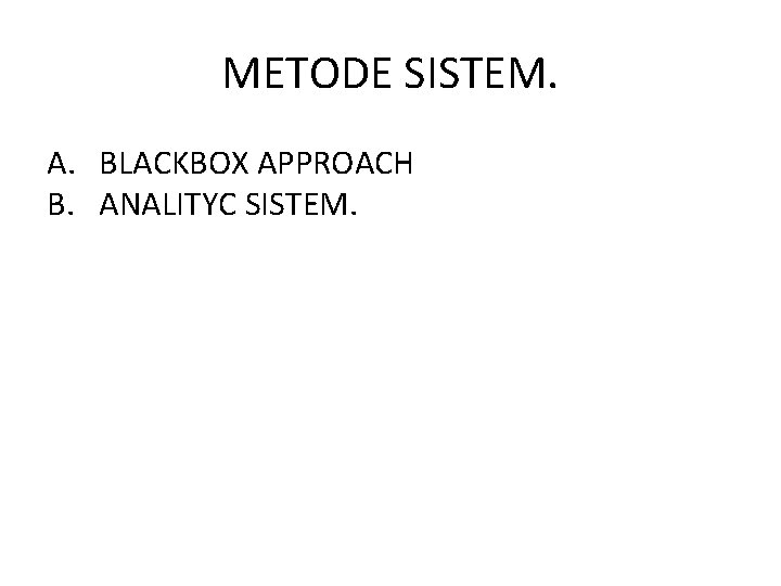 METODE SISTEM. A. BLACKBOX APPROACH B. ANALITYC SISTEM. 