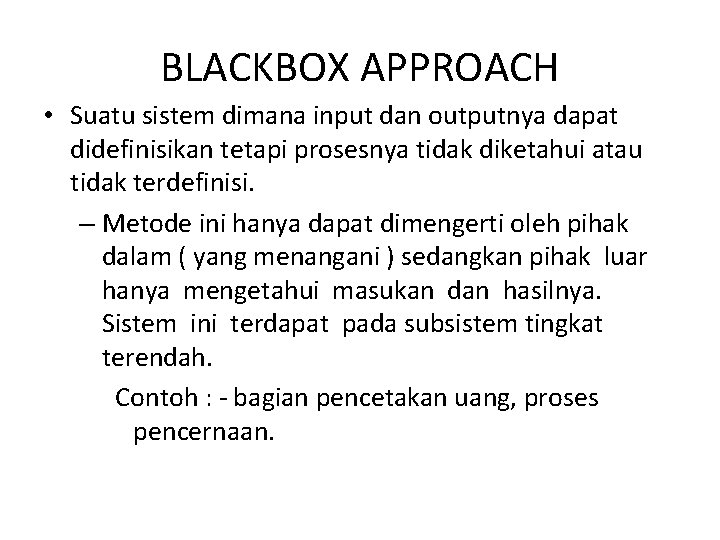 BLACKBOX APPROACH • Suatu sistem dimana input dan outputnya dapat didefinisikan tetapi prosesnya tidak