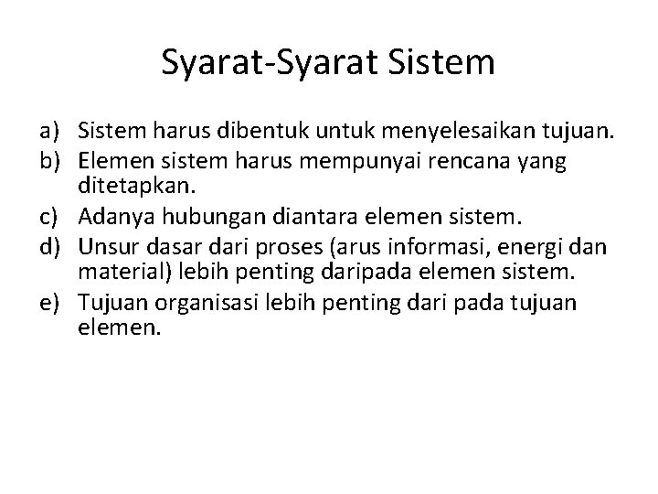 Syarat-Syarat Sistem a) Sistem harus dibentuk untuk menyelesaikan tujuan. b) Elemen sistem harus mempunyai