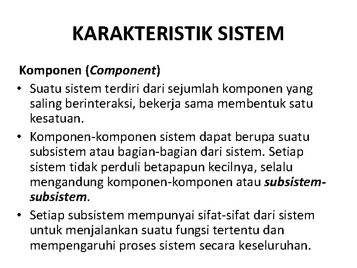 KARAKTERISTIK SISTEM Komponen (Component) • Suatu sistem terdiri dari sejumlah komponen yang saling berinteraksi,