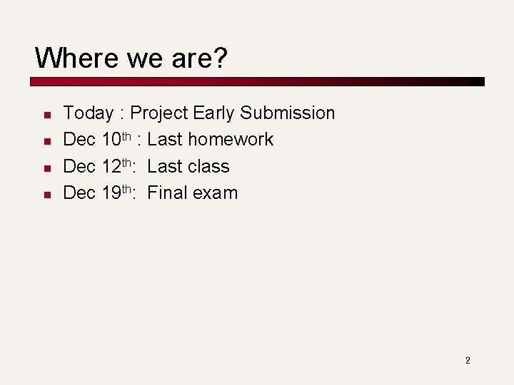 Where we are? n n Today : Project Early Submission Dec 10 th :