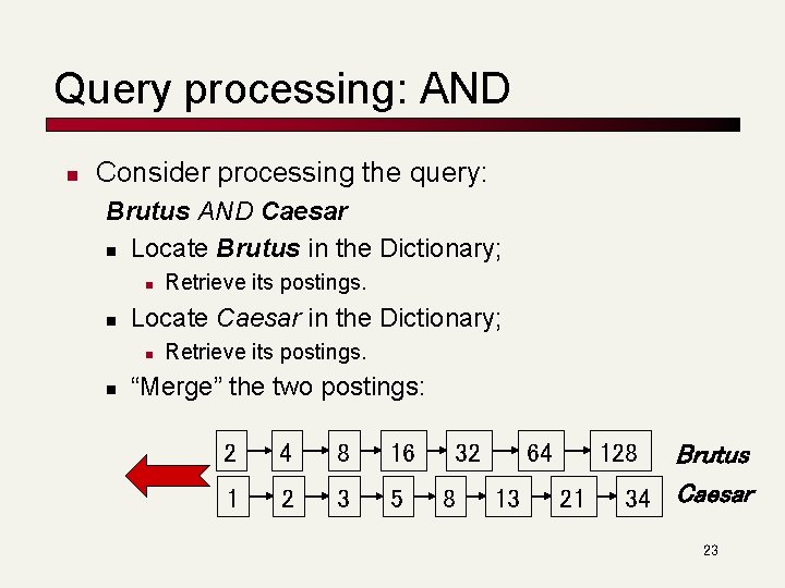 Query processing: AND n Consider processing the query: Brutus AND Caesar n Locate Brutus