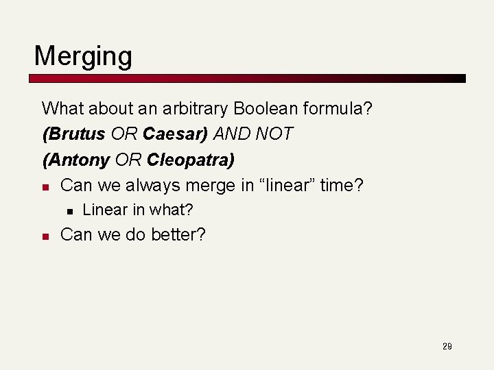 Merging What about an arbitrary Boolean formula? (Brutus OR Caesar) AND NOT (Antony OR