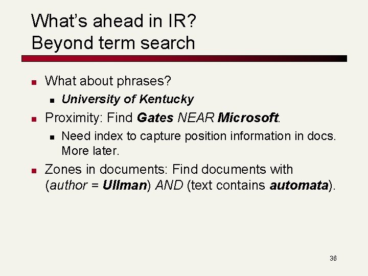 What’s ahead in IR? Beyond term search n What about phrases? n n Proximity: