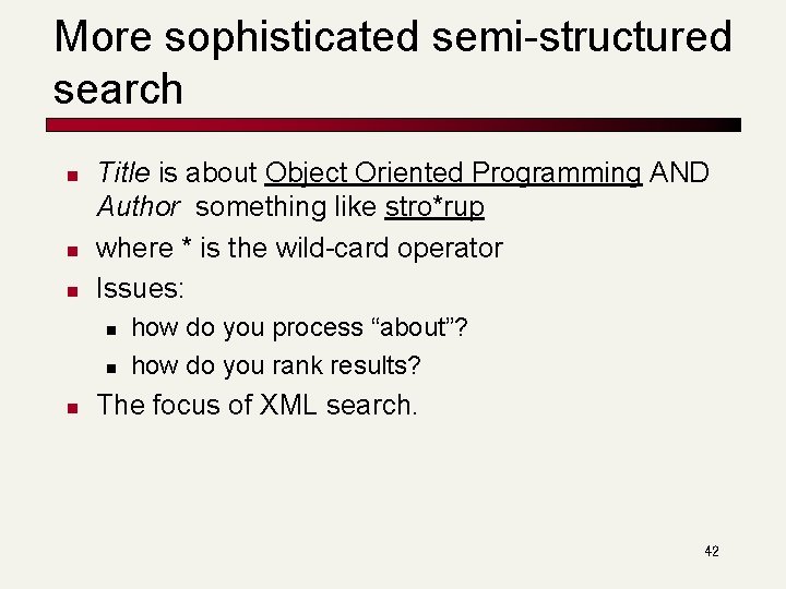 More sophisticated semi-structured search n n n Title is about Object Oriented Programming AND