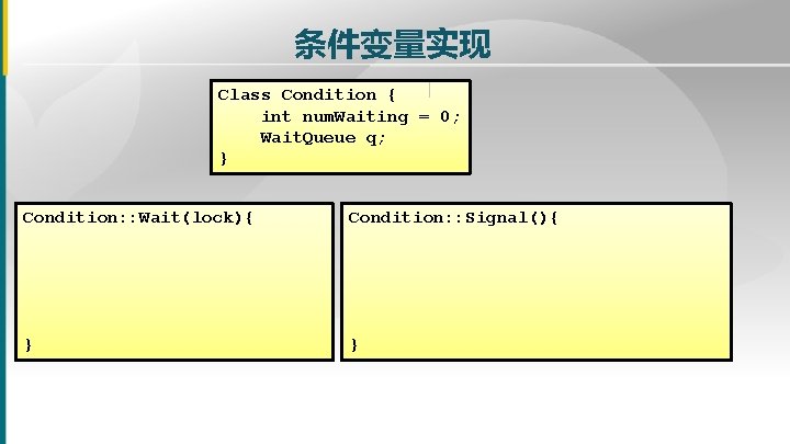 条件变量实现 Class Condition { int num. Waiting = 0; Wait. Queue q; } Condition: 条件变量实现 Class Condition { int num. Waiting = 0; Wait. Queue q; } Condition: