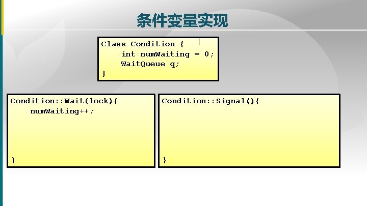 条件变量实现 Class Condition { int num. Waiting = 0; Wait. Queue q; } Condition: 条件变量实现 Class Condition { int num. Waiting = 0; Wait. Queue q; } Condition: