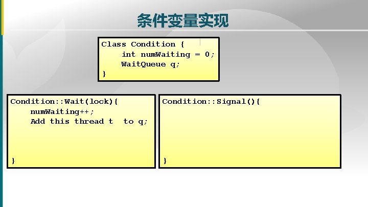 条件变量实现 Class Condition { int num. Waiting = 0; Wait. Queue q; } Condition: 条件变量实现 Class Condition { int num. Waiting = 0; Wait. Queue q; } Condition: