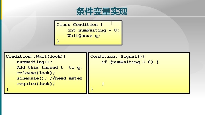 条件变量实现 Class Condition { int num. Waiting = 0; Wait. Queue q; } Condition: 条件变量实现 Class Condition { int num. Waiting = 0; Wait. Queue q; } Condition: