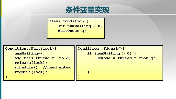 条件变量实现 Class Condition { int num. Waiting = 0; Wait. Queue q; } Condition: 条件变量实现 Class Condition { int num. Waiting = 0; Wait. Queue q; } Condition: