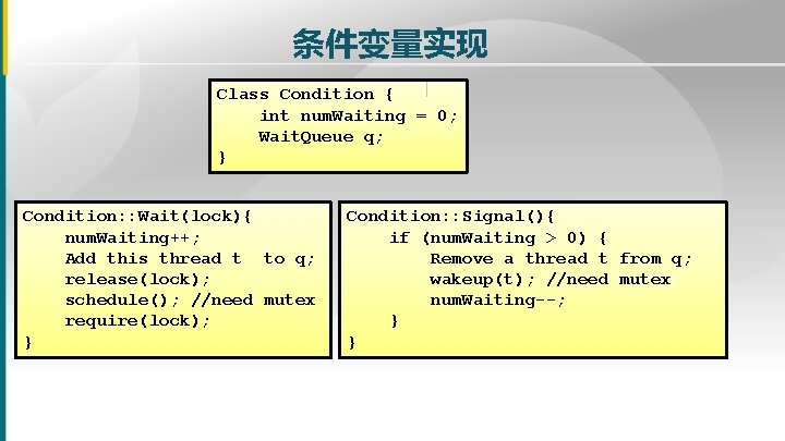 条件变量实现 Class Condition { int num. Waiting = 0; Wait. Queue q; } Condition: 条件变量实现 Class Condition { int num. Waiting = 0; Wait. Queue q; } Condition: