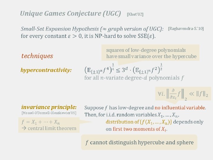 Unique Games Conjecture (UGC) [Khot’ 02] [Raghavendra-S. ’ 10] techniques invariance principle: [Mossel-O’Donnell-Oleszkiewicz’ 05]
