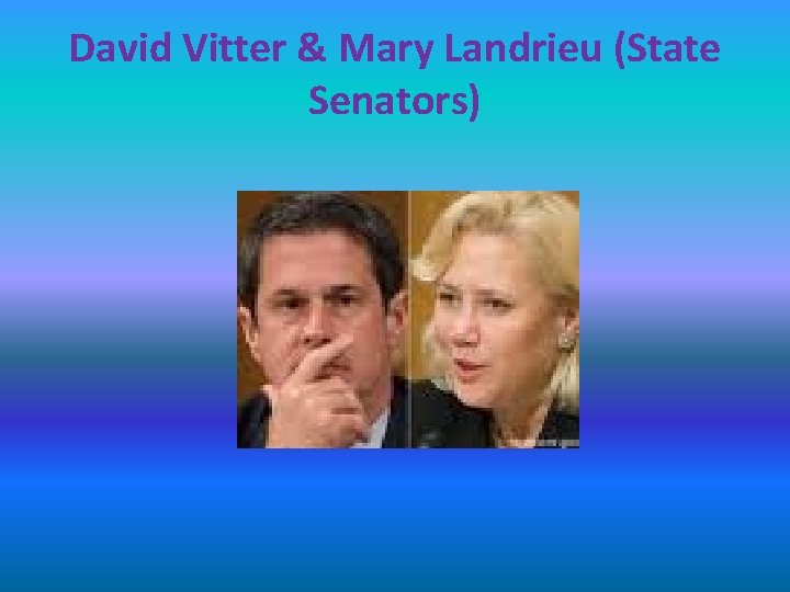 David Vitter & Mary Landrieu (State Senators) 