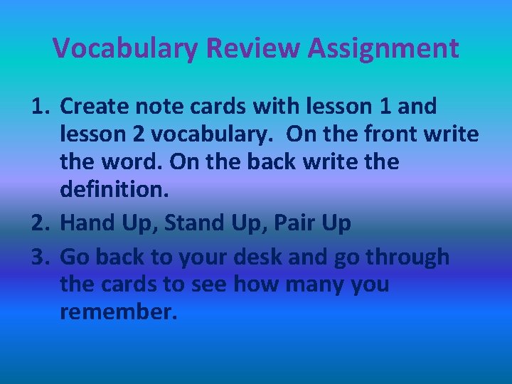 Vocabulary Review Assignment 1. Create note cards with lesson 1 and lesson 2 vocabulary.