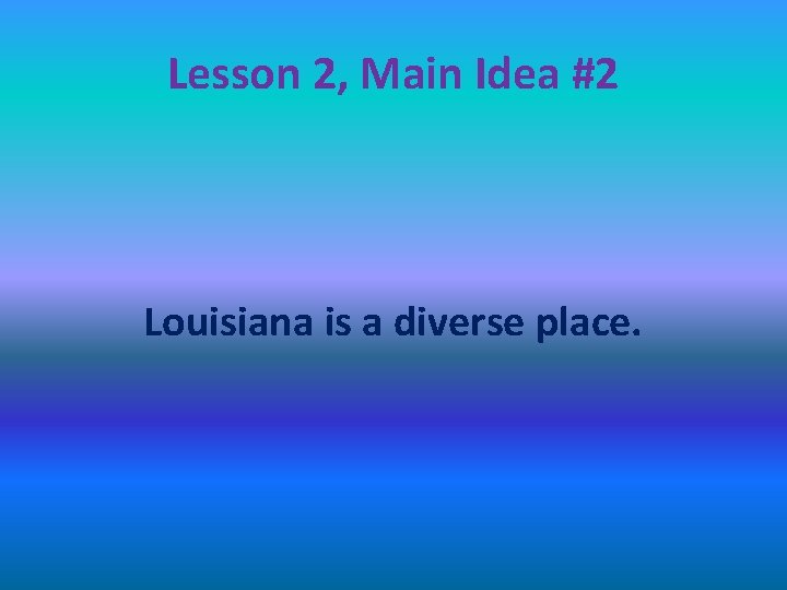 Lesson 2, Main Idea #2 Louisiana is a diverse place. 