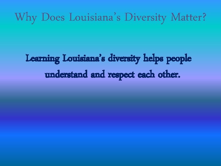 Why Does Louisiana’s Diversity Matter? Learning Louisiana’s diversity helps people understand respect each other.