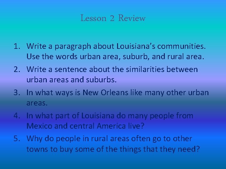 Lesson 2 Review 1. Write a paragraph about Louisiana’s communities. Use the words urban