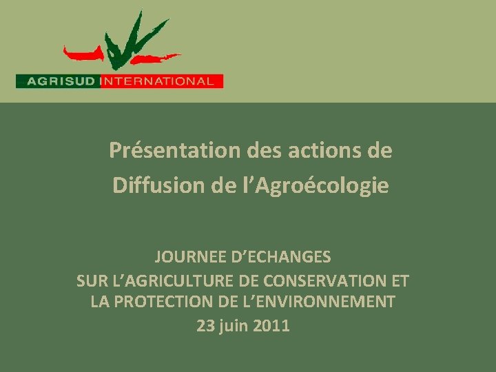 Présentation des actions de Diffusion de l’Agroécologie JOURNEE D’ECHANGES SUR L’AGRICULTURE DE CONSERVATION ET