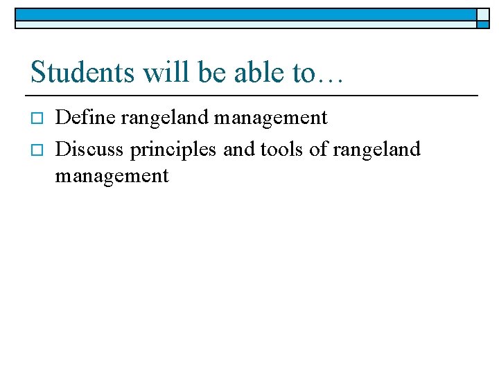 Students will be able to… o o Define rangeland management Discuss principles and tools