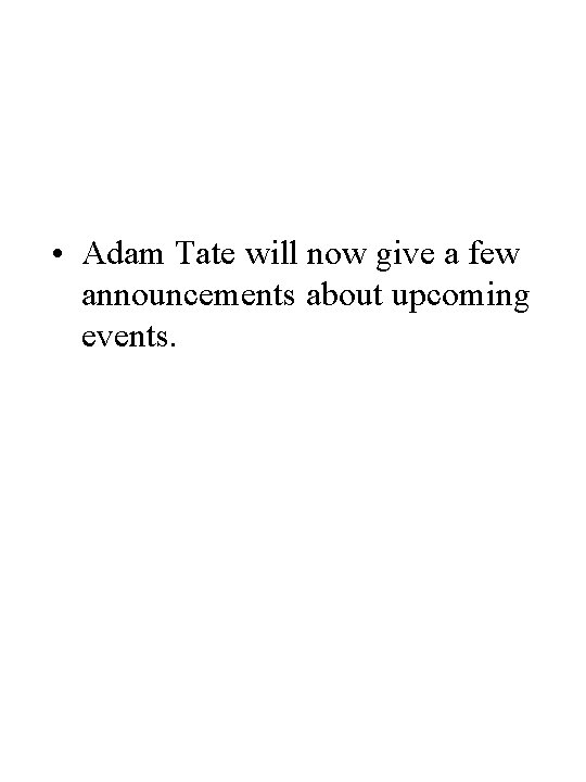  • Adam Tate will now give a few announcements about upcoming events. 
