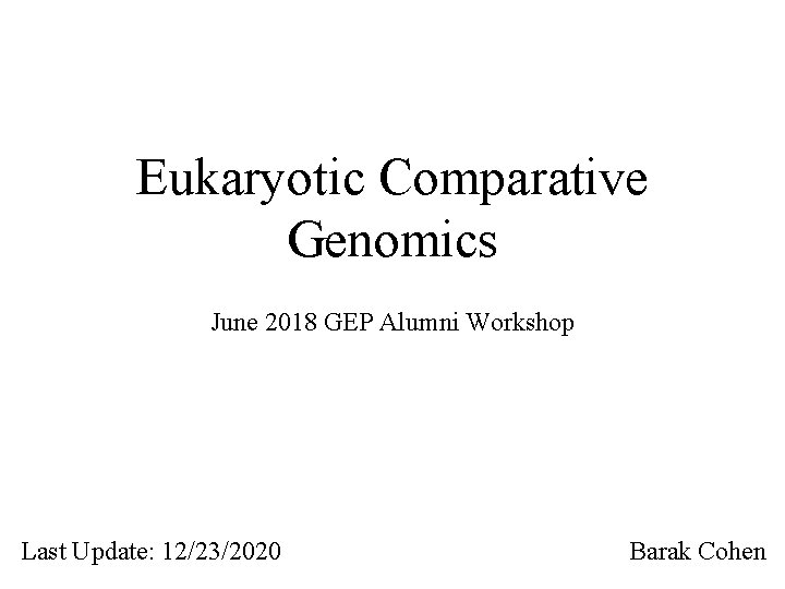 Eukaryotic Comparative Genomics June 2018 GEP Alumni Workshop Last Update: 12/23/2020 Barak Cohen 