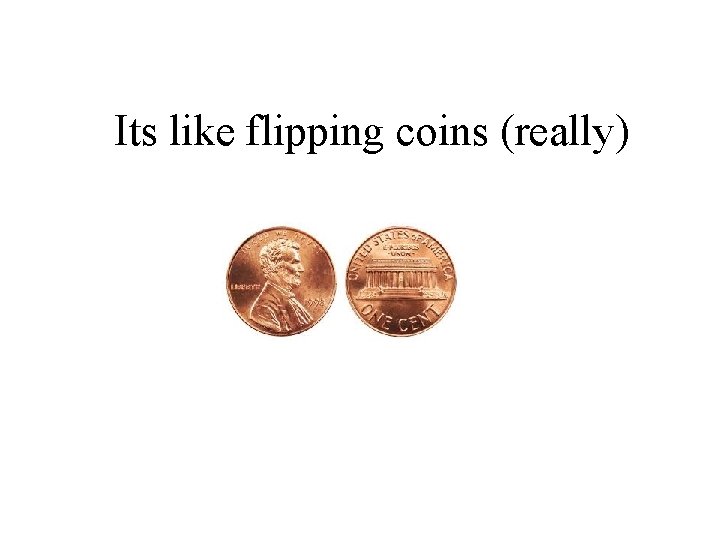 Its like flipping coins (really) 