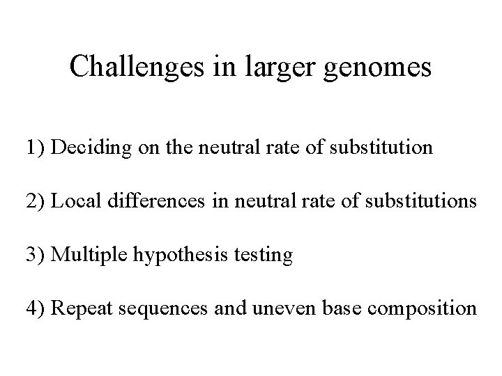 Challenges in larger genomes 1) Deciding on the neutral rate of substitution 2) Local