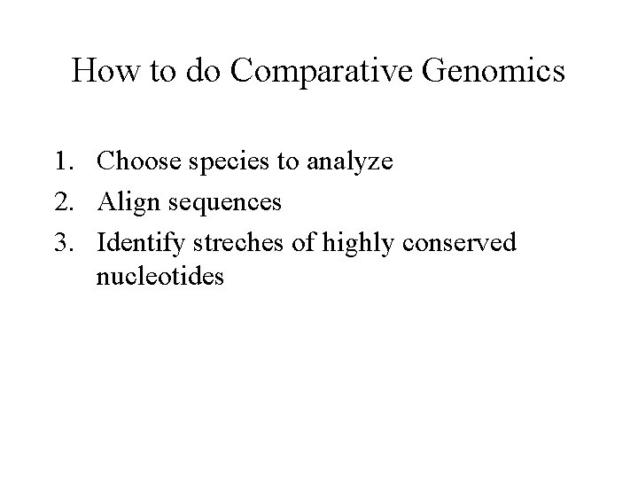 How to do Comparative Genomics 1. Choose species to analyze 2. Align sequences 3.