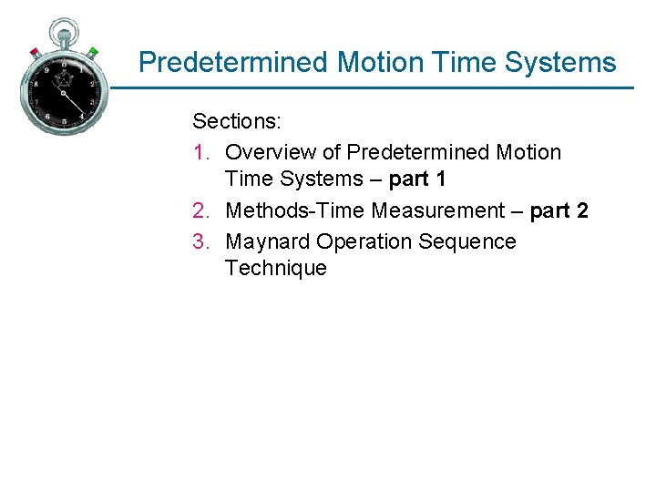 Predetermined Motion Time Systems Sections: 1. Overview of Predetermined Motion Time Systems – part