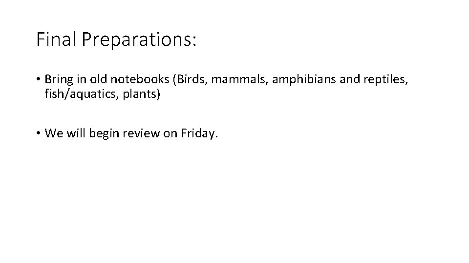 Final Preparations: • Bring in old notebooks (Birds, mammals, amphibians and reptiles, fish/aquatics, plants)