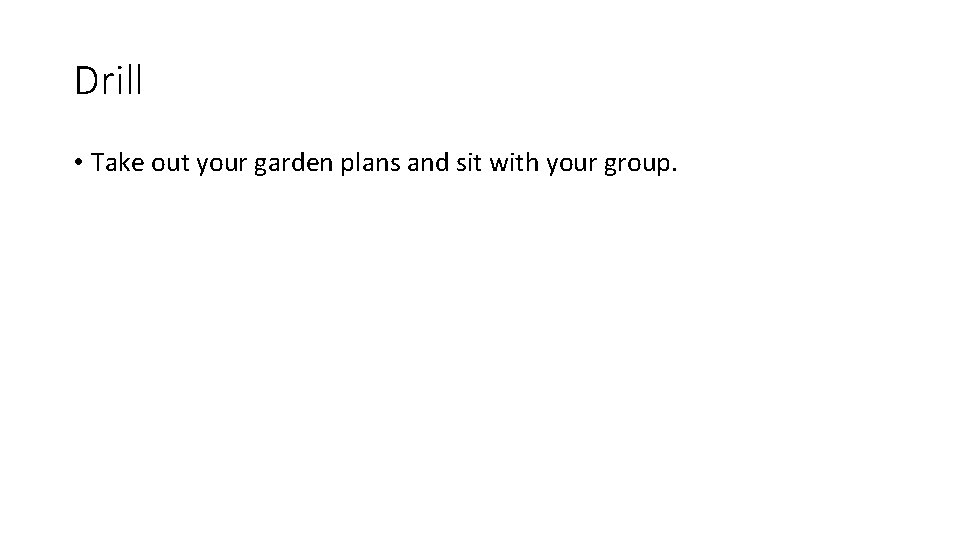 Drill • Take out your garden plans and sit with your group. 