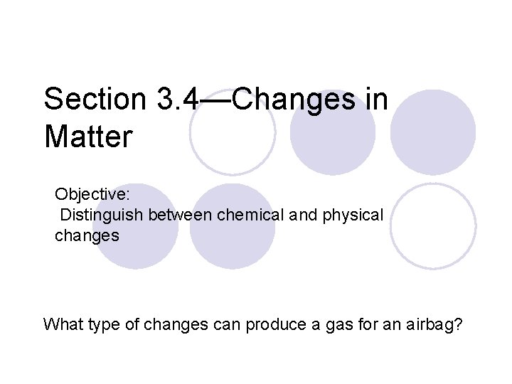 Section 3. 4—Changes in Matter Objective: Distinguish between chemical and physical changes What type