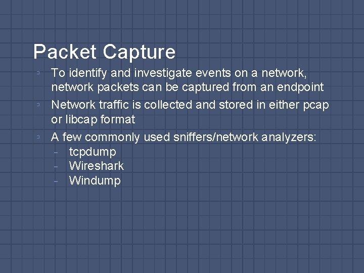 Packet Capture ▫ To identify and investigate events on a network, network packets can