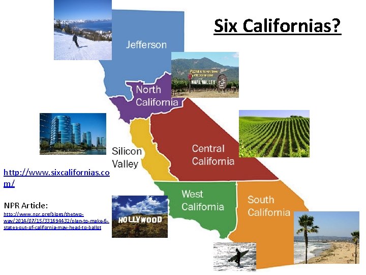 Six Californias? http: //www. sixcalifornias. co m/ NPR Article: http: //www. npr. org/blogs/thetwoway/2014/07/15/331694432/plan-to-make-6 states-out-of-california-may-head-to-ballot