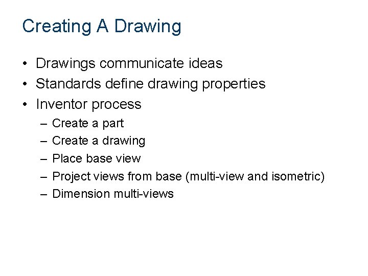 Creating A Drawing • Drawings communicate ideas • Standards define drawing properties • Inventor