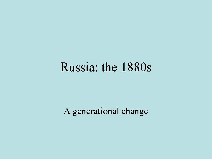 Russia: the 1880 s A generational change 