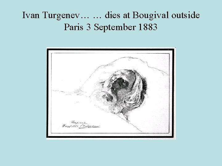 Ivan Turgenev… … dies at Bougival outside Paris 3 September 1883 