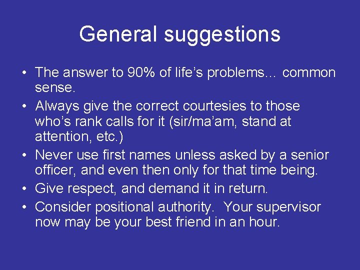 General suggestions • The answer to 90% of life’s problems… common sense. • Always
