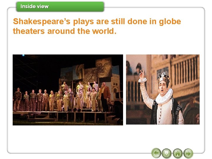 Shakespeare’s plays are still done in globe theaters around the world. 