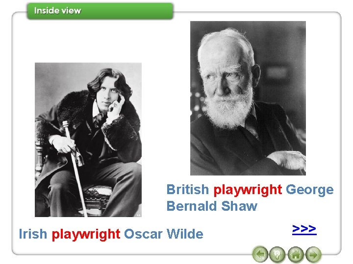 British playwright George Bernald Shaw Irish playwright Oscar Wilde >>> 