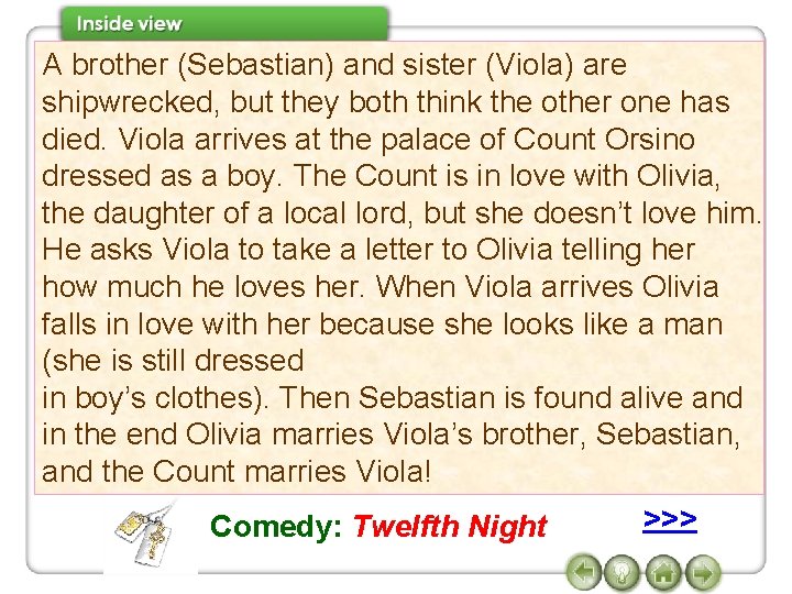 A brother (Sebastian) and sister (Viola) are shipwrecked, but they both think the other