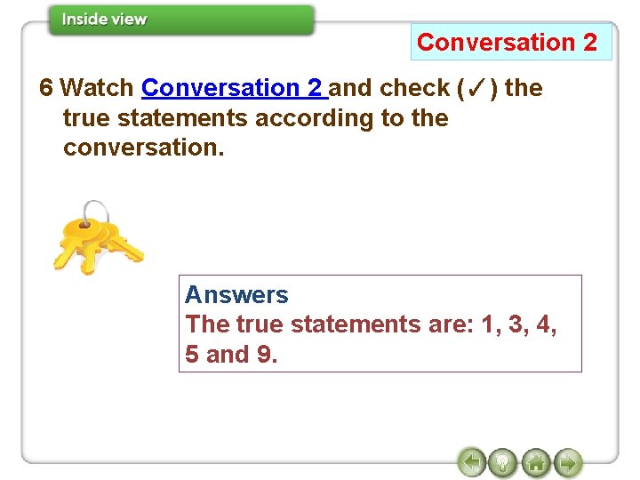 Conversation 2 6 Watch Conversation 2 and check (✓) the true statements according to