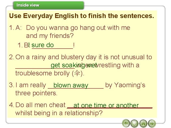 Use Everyday English to finish the sentences. 1. A: Do you wanna go hang