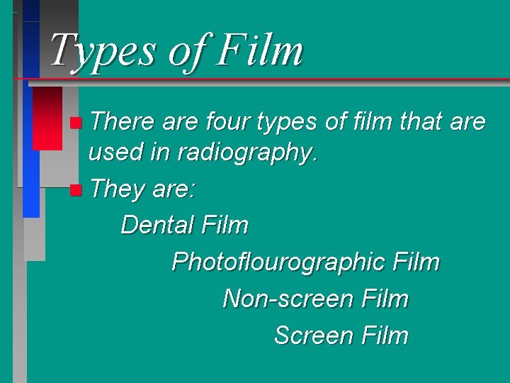 Types of Film n There are four types of film that are used in