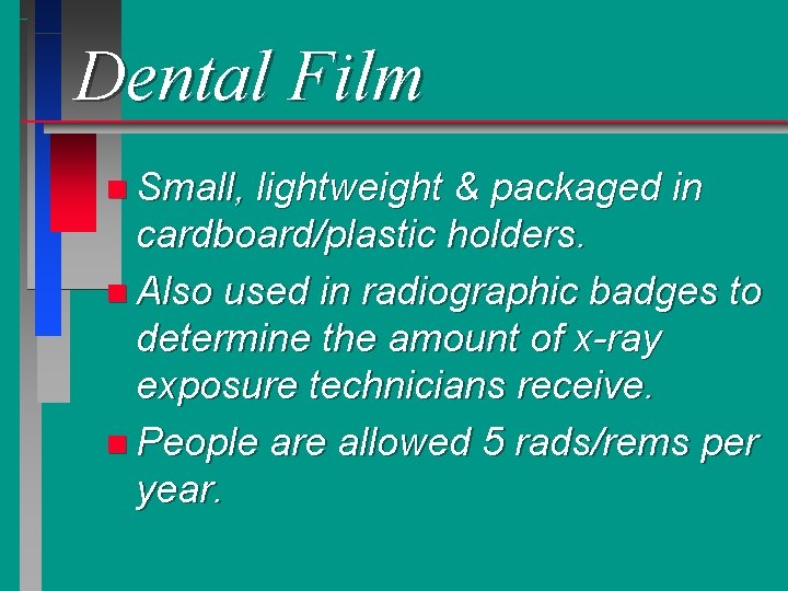 Dental Film n Small, lightweight & packaged in cardboard/plastic holders. n Also used in