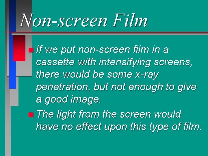 Non-screen Film n If we put non-screen film in a cassette with intensifying screens,