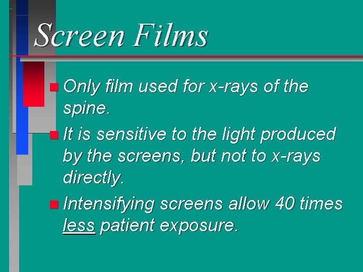 Screen Films n Only film used for x-rays of the spine. n It is